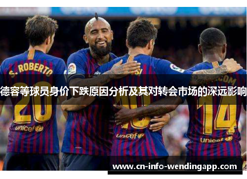 德容等球员身价下跌原因分析及其对转会市场的深远影响