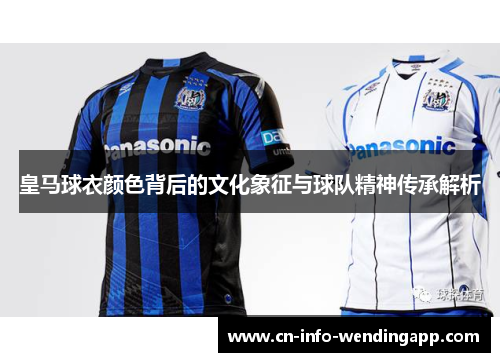 皇马球衣颜色背后的文化象征与球队精神传承解析