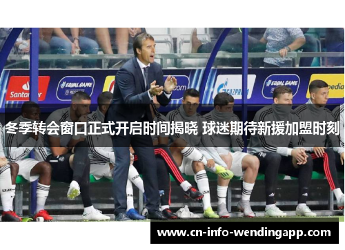 冬季转会窗口正式开启时间揭晓 球迷期待新援加盟时刻