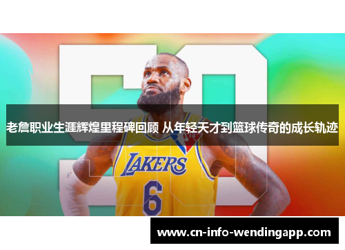 老詹职业生涯辉煌里程碑回顾 从年轻天才到篮球传奇的成长轨迹