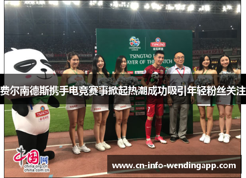 费尔南德斯携手电竞赛事掀起热潮成功吸引年轻粉丝关注