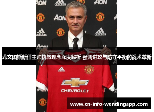 尤文图斯新任主帅执教理念深度解析 强调进攻与防守平衡的战术革新