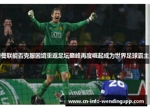 曼联能否克服困境重返足坛巅峰再度崛起成为世界足球霸主