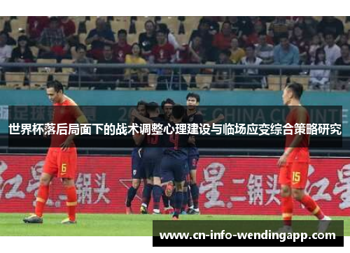 世界杯落后局面下的战术调整心理建设与临场应变综合策略研究