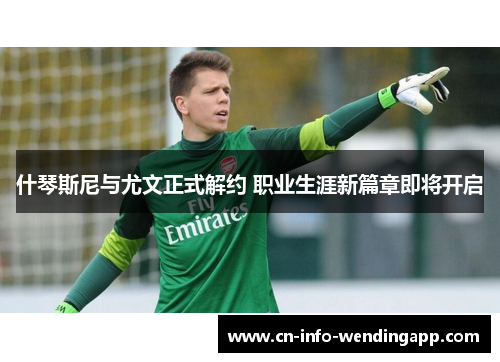 什琴斯尼与尤文正式解约 职业生涯新篇章即将开启