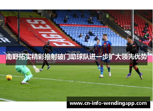 南野拓实精彩推射破门助球队进一步扩大领先优势