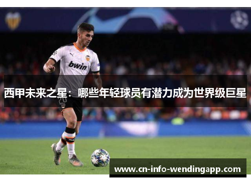 西甲未来之星：哪些年轻球员有潜力成为世界级巨星