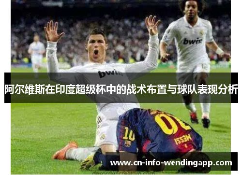 阿尔维斯在印度超级杯中的战术布置与球队表现分析