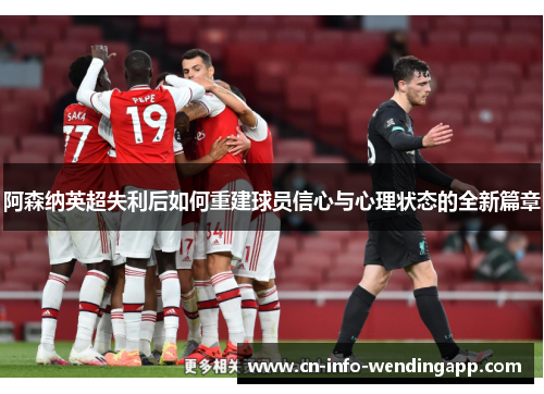 阿森纳英超失利后如何重建球员信心与心理状态的全新篇章